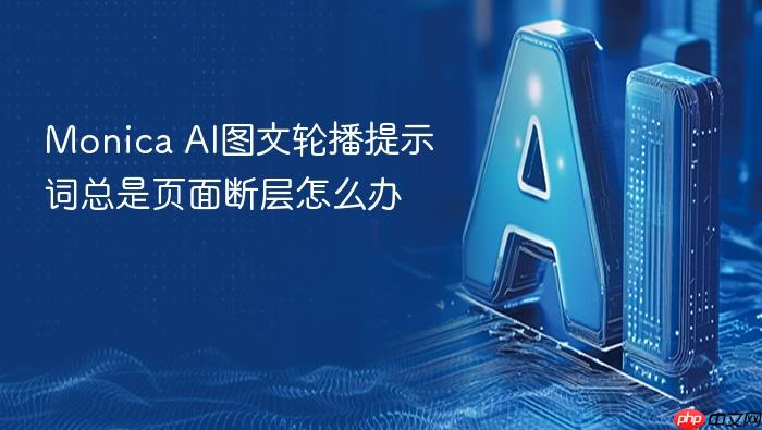 monica ai图文轮播提示词总是页面断层怎么办
