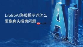 liblibai海报提示词怎么更像真实搜索问题