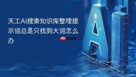 天工AI搜索知识库整理提示词总是只找到大词怎么办