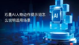 石墨ai人物动作提示词怎么说明适用场景