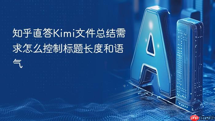 知乎直答kimi文件总结需求怎么控制标题长度和语气