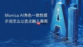 monica ai角色一致性提示词怎么让卖点融入画面