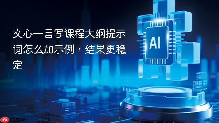 文心一言写课程大纲提示词怎么加示例,结果更稳定