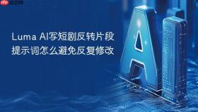 luma ai写短剧反转片段提示词怎么避免反复修改