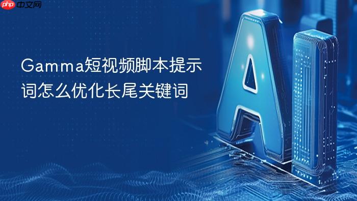 gamma短视频脚本提示词怎么优化长尾关键词