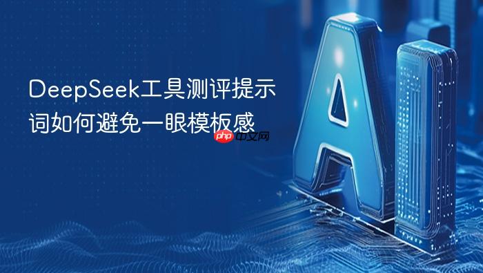 deepseek工具测评提示词如何避免一眼模板感