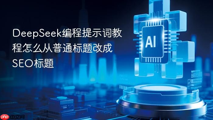 deepseek编程提示词教程怎么从普通标题改成seo标题