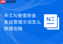 天工AI搜索拼多多运营提示词怎么快速出稿