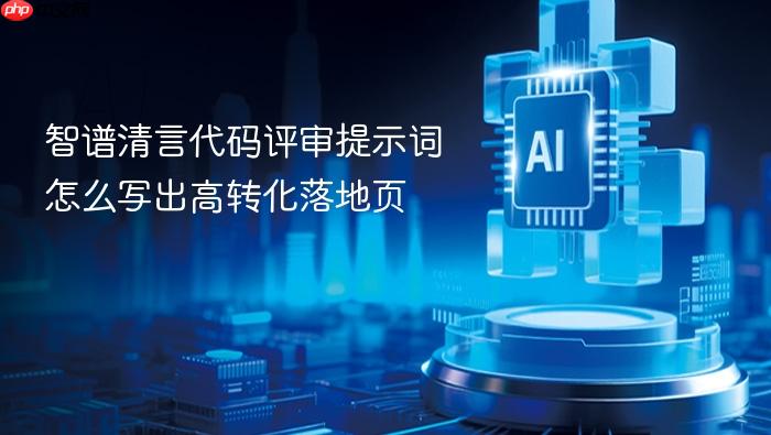智谱清言代码评审提示词怎么写出高转化落地页