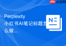 Perplexity小红书AI笔记标题怎么做成可复用流程