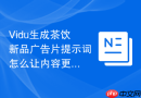 Vidu生成茶饮新品广告片提示词怎么让内容更贴近真实用户