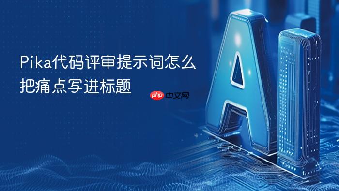 pika代码评审提示词怎么把痛点写进标题