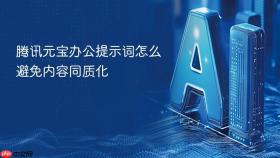 腾讯元宝办公提示词怎么避免内容同质化