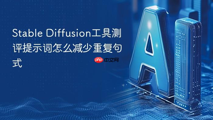 stable diffusion工具测评提示词怎么减少重复句式