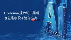 codeium提示词工程科普总是字段不清怎么办