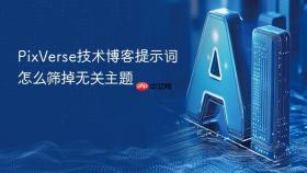 pixverse技术博客提示词怎么筛掉无关主题