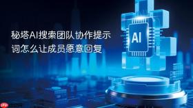 秘塔ai搜索团队协作提示词怎么让成员愿意回复