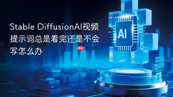 stable diffusionai视频提示词总是看完还是不会写怎么办