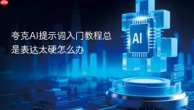 夸克ai提示词入门教程总是表达太硬怎么办