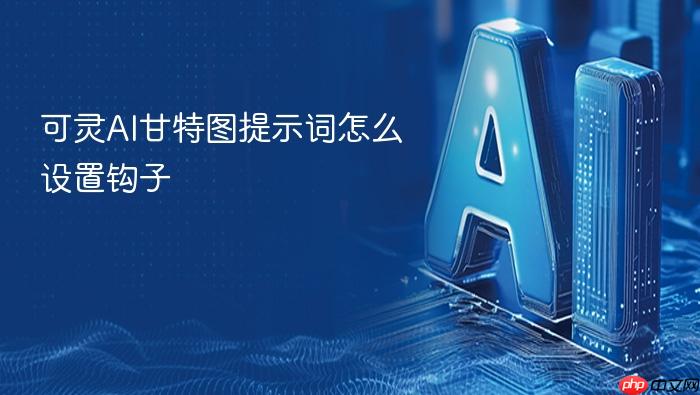可灵ai甘特图提示词怎么设置钩子