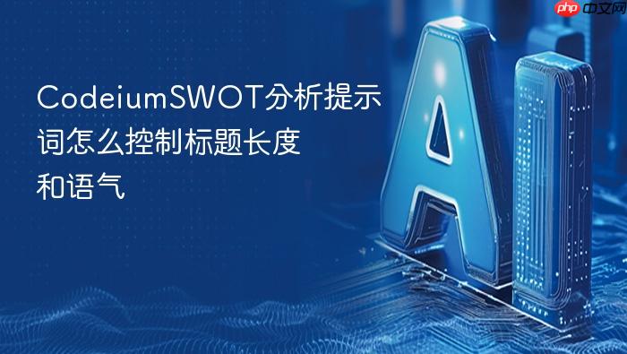 codeiumswot分析提示词怎么控制标题长度和语气