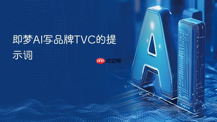 即梦ai写品牌tvc的提示词
