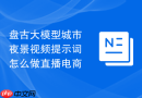 盘古大模型城市夜景视频提示词怎么做直播电商