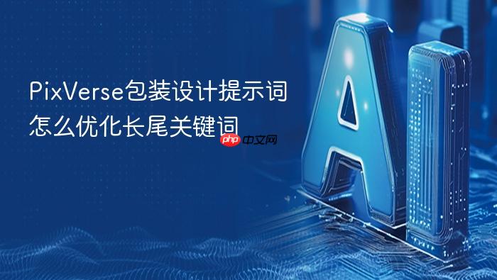 pixverse包装设计提示词怎么优化长尾关键词
