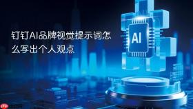 钉钉AI品牌视觉提示词怎么写出个人观点
