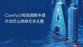 ComfyUI短视频脚本提示词怎么筛掉无关主题