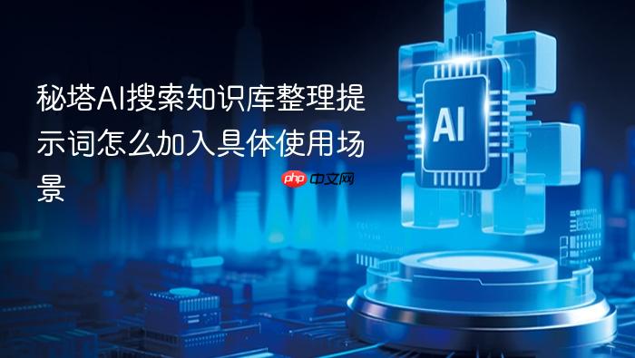 秘塔ai搜索知识库整理提示词怎么加入具体使用场景