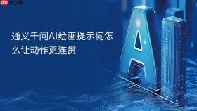 通义千问ai绘画提示词怎么让动作更连贯