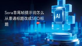 Sora首尾帧提示词怎么从普通标题改成SEO标题