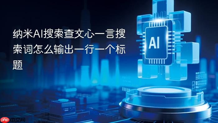 纳米ai搜索查文心一言搜索词怎么输出一行一个标题