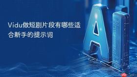 Vidu做短剧片段有哪些适合新手的提示词