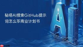 秘塔AI搜索GitHub提示词怎么写商业计划书