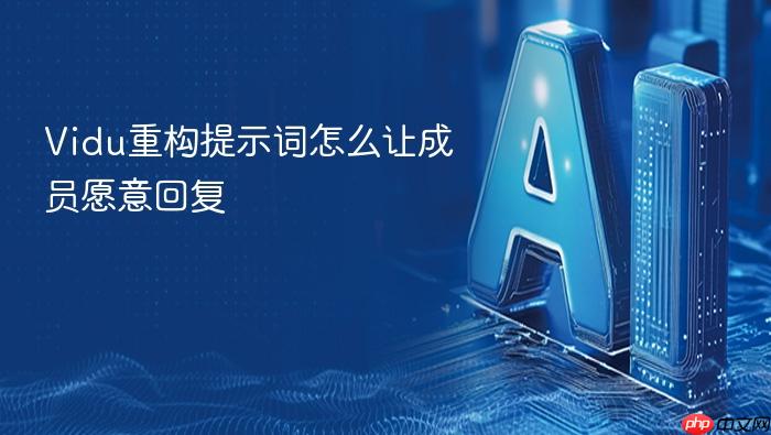 vidu重构提示词怎么让成员愿意回复