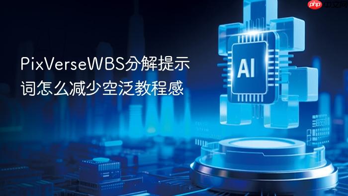 pixversewbs分解提示词怎么减少空泛教程感