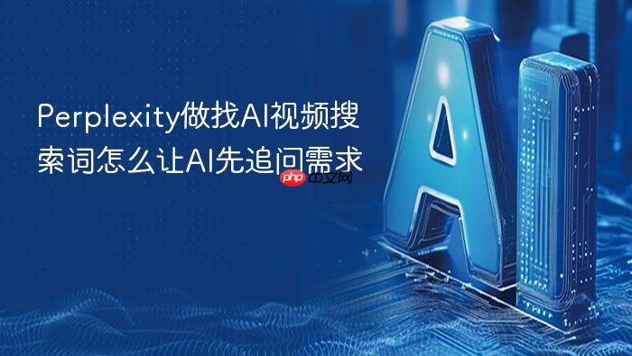 perplexity做找ai视频搜索词怎么让ai先追问需求