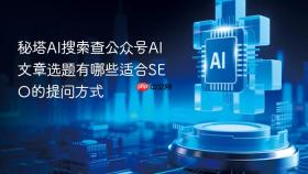 秘塔AI搜索查公众号AI文章选题有哪些适合SEO的提问方式