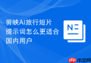 剪映AI旅行短片提示词怎么更适合国内用户