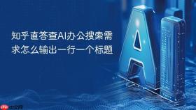知乎直答查AI办公搜索需求怎么输出一行一个标题