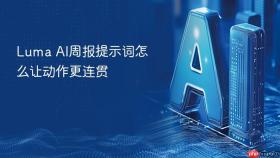 luma ai周报提示词怎么让动作更连贯