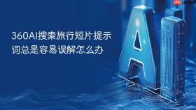 360ai搜索旅行短片提示词总是容易误解怎么办