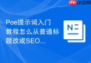 Poe提示词入门教程怎么从普通标题改成SEO标题