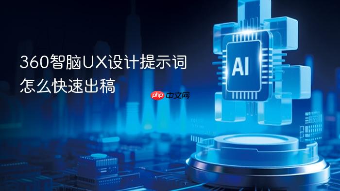 360智脑ux设计提示词怎么快速出稿
