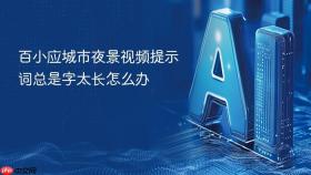 百小应城市夜景视频提示词总是字太长怎么办