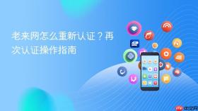 老来网怎么重新认证？再次认证操作指南