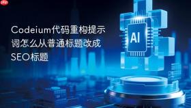 codeium代码重构提示词怎么从普通标题改成seo标题