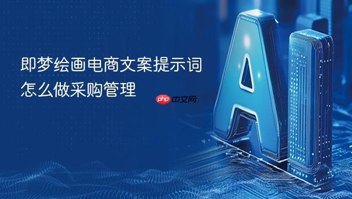 即梦绘画电商文案提示词怎么做采购管理